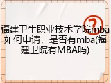福建卫生职业技术学院mba如何申请，是否有mba(福建卫院有MBA吗)