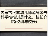 内蒙古民族幼儿师范高等专科学校校训是什么，校长介绍(校训与校长)