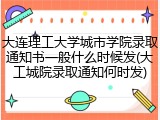 大连理工大学城市学院录取通知书一般什么时候发(大工城院录取通知何时发)