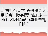 北京师范大学-香港浸会大学联合国际学院毕业典礼一般什么时候举行(毕业典礼时间)