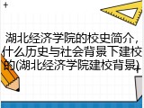 湖北经济学院的校史简介，什么历史与社会背景下建校的(湖北经济学院建校背景)