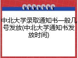 中北大学录取通知书一般几号发放(中北大学通知书发放时间)
