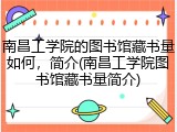 南昌工学院的图书馆藏书量如何，简介(南昌工学院图书馆藏书量简介)