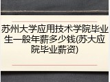苏州大学应用技术学院毕业生一般年薪多少钱(苏大应院毕业薪资)