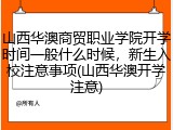 山西华澳商贸职业学院开学时间一般什么时候，新生入校注意事项(山西华澳开学注意)