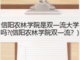 信阳农林学院是双一流大学吗?(信阳农林学院双一流？)