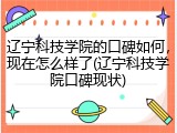 辽宁科技学院的口碑如何，现在怎么样了(辽宁科技学院口碑现状)