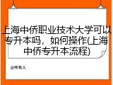 上海中侨职业技术大学可以专升本吗，如何操作(上海中侨专升本流程)
