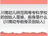 川南幼儿师范高等专科学校的创始人是谁，前身是什么(川南幼专前身及创始人)