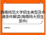 海南师范大学招生类型及申请条件解读(海南师大招生条件)