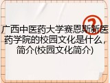 广西中医药大学赛恩斯新医药学院的校园文化是什么，简介(校园文化简介)