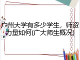 广州大学有多少学生，师资力量如何(广大师生概况)
