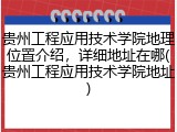 贵州工程应用技术学院地理位置介绍，详细地址在哪(贵州工程应用技术学院地址)
