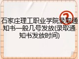石家庄理工职业学院录取通知书一般几号发放(录取通知书发放时间)