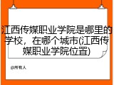 江西传媒职业学院是哪里的学校，在哪个城市(江西传媒职业学院位置)