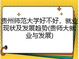 贵州师范大学好不好，就业现状及发展趋势(贵师大就业与发展)