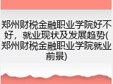 郑州财税金融职业学院好不好，就业现状及发展趋势(郑州财税金融职业学院就业前景)