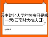 云南财经大学的校庆日是哪一天(云南财大校庆日)