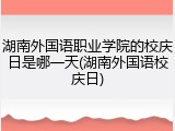 湖南外国语职业学院的校庆日是哪一天(湖南外国语校庆日)