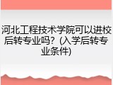 河北工程技术学院可以进校后转专业吗？(入学后转专业条件)