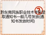黔东南民族职业技术学院录取通知书一般几号发放(通知书发放时间)