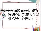 武汉大学有没有就业指导中心，详细介绍(武汉大学就业指导中心详情)