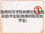 陇南师范学院有哪些奖学金和助学金呢(陇南师院奖助学金)