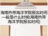 海南热带海洋学院报名时间一般是什么时候(海南热带海洋学院报名时间)