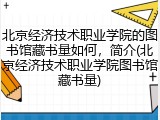 北京经济技术职业学院的图书馆藏书量如何，简介(北京经济技术职业学院图书馆藏书量)