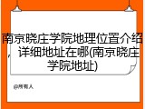 南京晓庄学院地理位置介绍，详细地址在哪(南京晓庄学院地址)