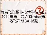 青岛飞洋职业技术学院mba如何申请，是否有mba(青岛飞洋MBA申请)