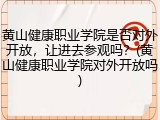 黄山健康职业学院是否对外开放，让进去参观吗？(黄山健康职业学院对外开放吗)