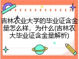 吉林农业大学的毕业证含金量怎么样，为什么(吉林农大毕业证含金量解析)