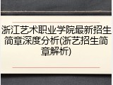 浙江艺术职业学院最新招生简章深度分析(浙艺招生简章解析)