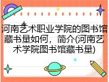 河南艺术职业学院的图书馆藏书量如何，简介(河南艺术学院图书馆藏书量)