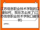 江苏信息职业技术学院的口碑如何，现在怎么样了(江苏信息职业技术学院口碑现状)