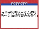 赤峰学院可以自考去读吗，为什么(赤峰学院自考条件)