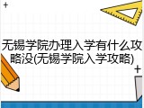 无锡学院办理入学有什么攻略没(无锡学院入学攻略)