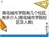 青岛城市学院有几个校区,有多少人(青岛城市学院校区及人数)