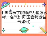 中国音乐学院师资力量怎么样，名气如何(国音师资名气如何)