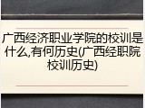 广西经济职业学院的校训是什么,有何历史(广西经职院校训历史)