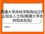 南通大学杏林学院有出过什么知名人士吗(南通大学杏林知名校友)