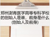 郑州澍青医学高等专科学校的创始人是谁，前身是什么(创始人及前身)