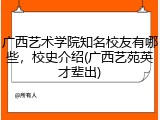 广西艺术学院知名校友有哪些，校史介绍(广西艺苑英才辈出)