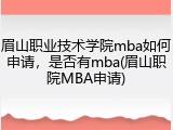 眉山职业技术学院mba如何申请，是否有mba(眉山职院MBA申请)