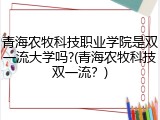 青海农牧科技职业学院是双一流大学吗?(青海农牧科技双一流？)