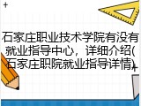 石家庄职业技术学院有没有就业指导中心，详细介绍(石家庄职院就业指导详情)