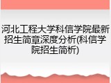 河北工程大学科信学院最新招生简章深度分析(科信学院招生简析)