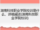 湖南科技职业学院校训是什么，详细阐述(湖南科技职业学院校训)