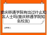 重庆移通学院有出过什么知名人士吗(重庆移通学院知名校友)